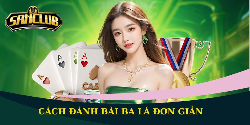 Cách đánh bài ba lá đơn giản